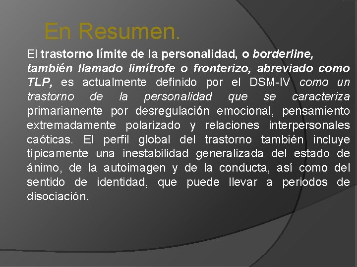 En Resumen. El trastorno límite de la personalidad, o borderline, también llamado limítrofe o