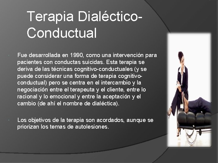 Terapia Dialéctico. Conductual Fue desarrollada en 1990, como una intervención para pacientes conductas suicidas.