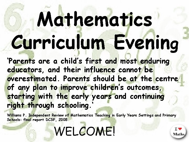 Mathematics Curriculum Evening ‘Parents are a child’s first and most enduring Welcome! educators, and