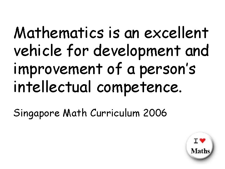Mathematics is an excellent vehicle for development and improvement of a person’s intellectual competence.