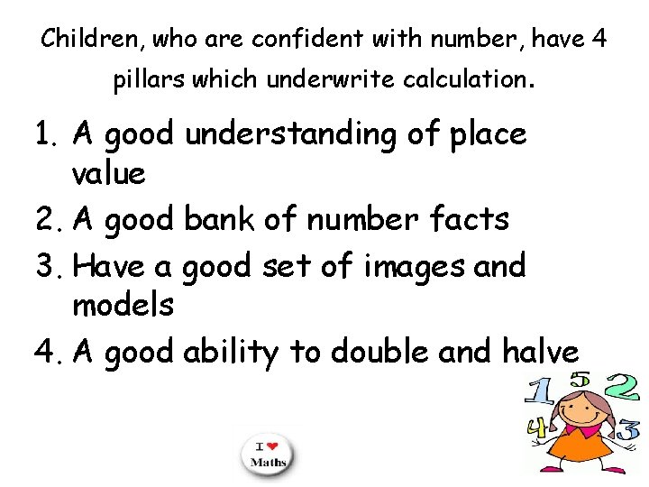 Children, who are confident with number, have 4 pillars which underwrite calculation. 1. A