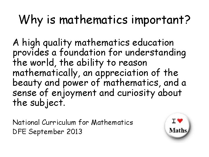 Why is mathematics important? A high quality mathematics education provides a foundation for understanding