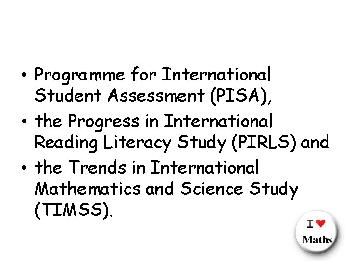  • Programme for International Student Assessment (PISA), • the Progress in International Reading