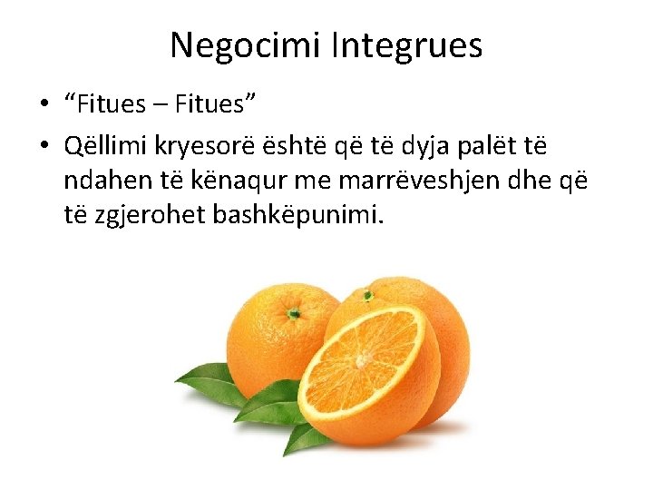 Negocimi Integrues • “Fitues – Fitues” • Qëllimi kryesorë është që të dyja palët