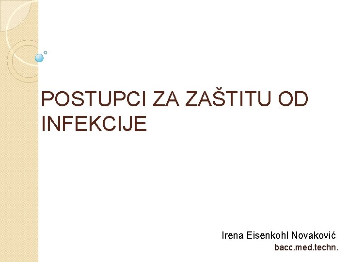 POSTUPCI ZA ZAŠTITU OD INFEKCIJE Irena Eisenkohl Novaković bacc. med. techn. 