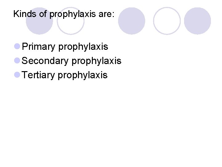 Kinds of prophylaxis are: l Primary prophylaxis l Secondary prophylaxis l Tertiary prophylaxis Kinds of prophylaxis are: l Primary prophylaxis l Secondary prophylaxis l Tertiary prophylaxis