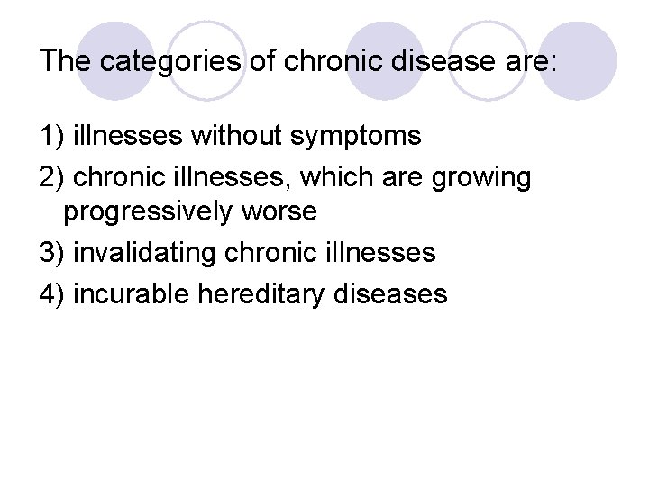 The categories of chronic disease are: 1) illnesses without symptoms 2) chronic illnesses, which The categories of chronic disease are: 1) illnesses without symptoms 2) chronic illnesses, which