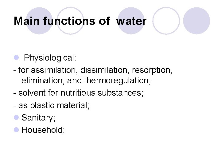 Main functions of water l Physiological: for assimilation, dissimilation, resorption, elimination, and thermoregulation; solvent Main functions of water l Physiological: for assimilation, dissimilation, resorption, elimination, and thermoregulation; solvent