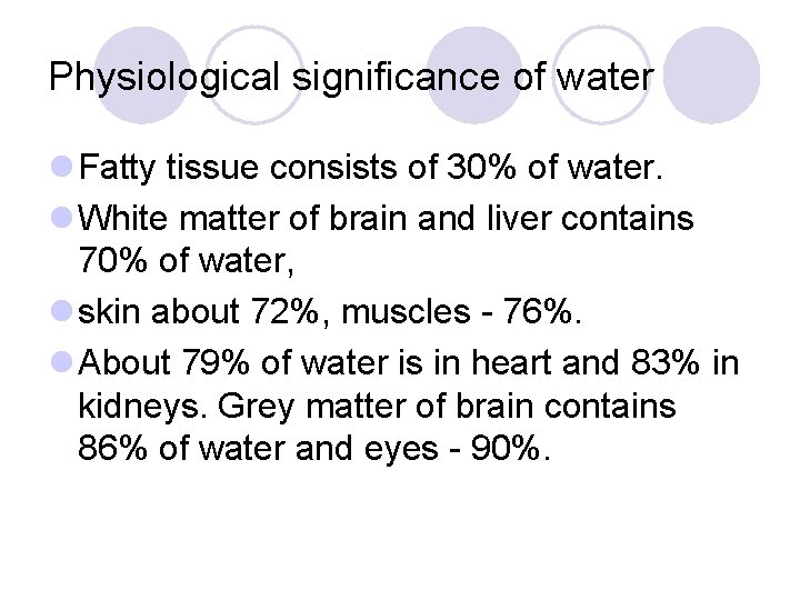 Physiological significance of water l Fatty tissue consists of 30% of water. l White Physiological significance of water l Fatty tissue consists of 30% of water. l White