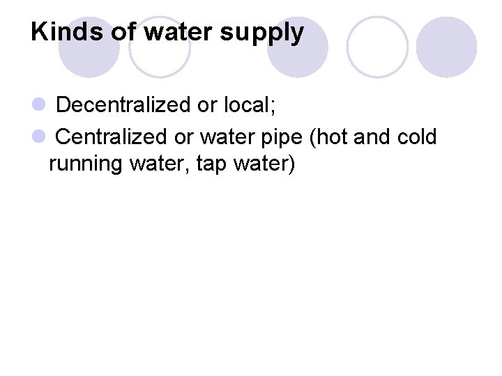 Kinds of water supply l Decentralized or local; l Centralized or water pipe (hot Kinds of water supply l Decentralized or local; l Centralized or water pipe (hot