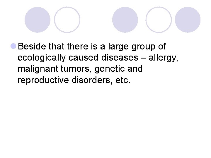 l Beside that there is a large group of ecologically caused diseases – allergy, l Beside that there is a large group of ecologically caused diseases – allergy,