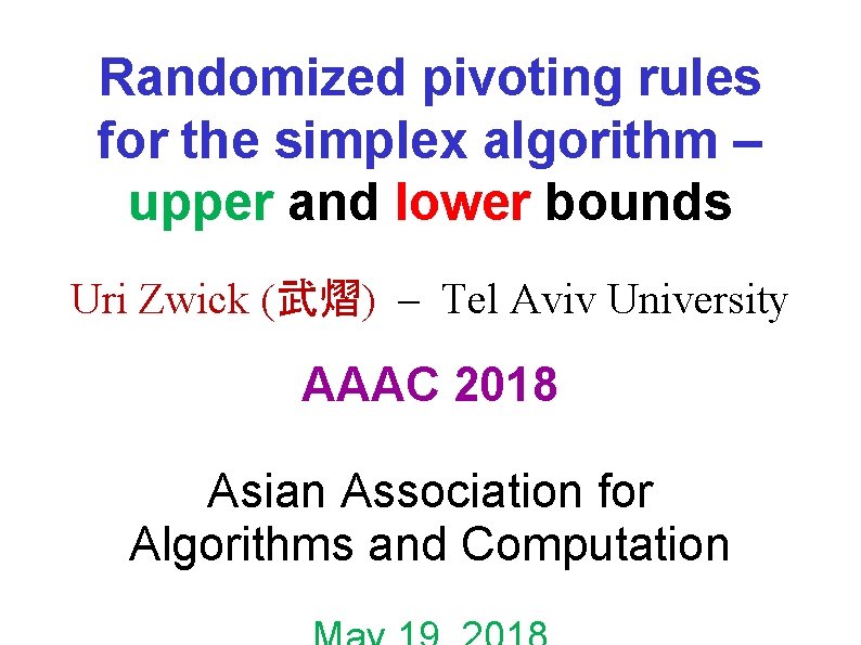 Randomized pivoting rules for the simplex algorithm – upper and lower bounds Uri Zwick