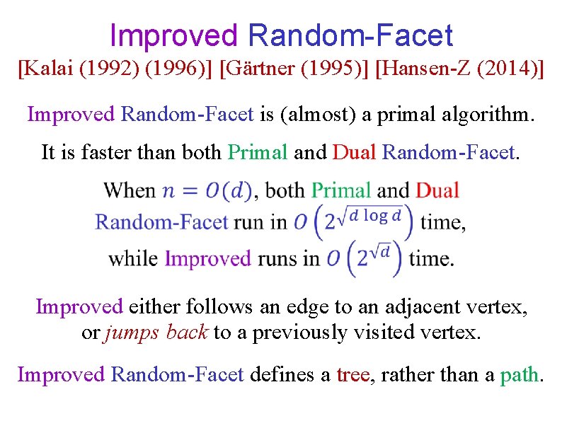 Improved Random-Facet [Kalai (1992) (1996)] [Gärtner (1995)] [Hansen-Z (2014)] Improved Random-Facet is (almost) a