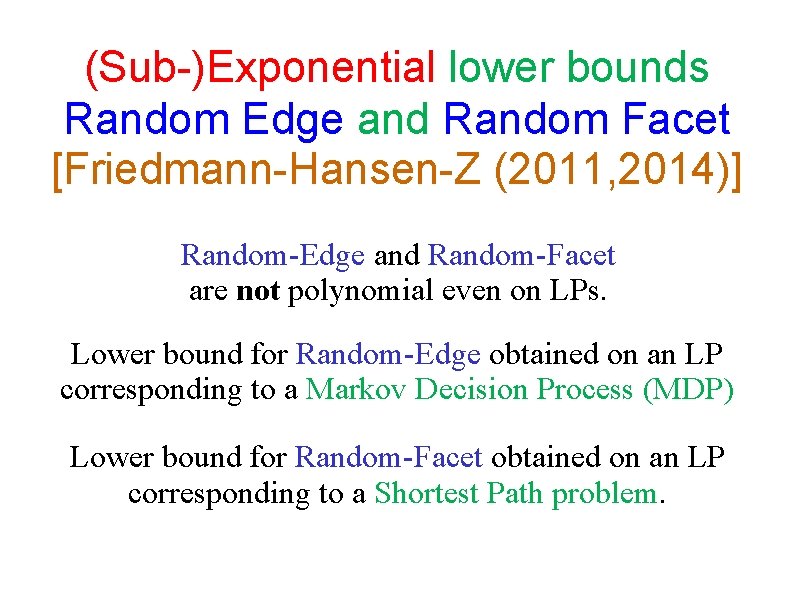 (Sub-)Exponential lower bounds Random Edge and Random Facet [Friedmann-Hansen-Z (2011, 2014)] Random-Edge and Random-Facet