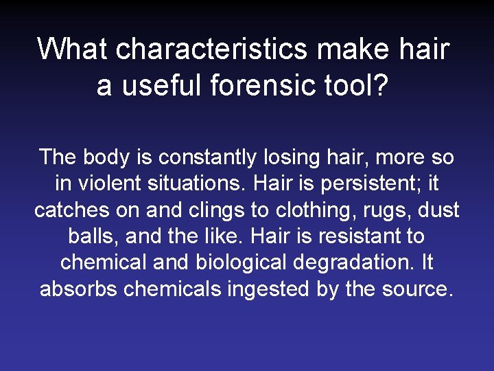 What characteristics make hair a useful forensic tool? The body is constantly losing hair,