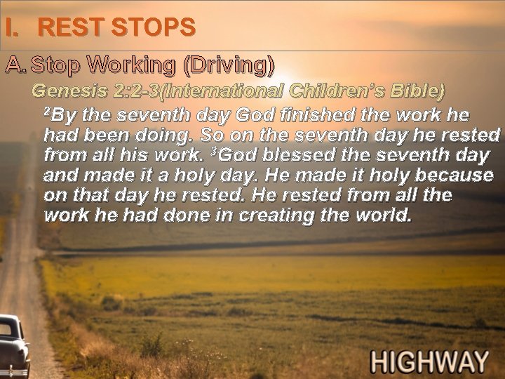 I. REST STOPS A. Stop Working (Driving) Genesis 2: 2 -3(International Children’s Bible) 2