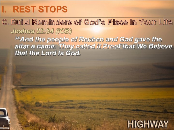 I. REST STOPS C. Build Reminders of God’s Place In Your Life Joshua 22: