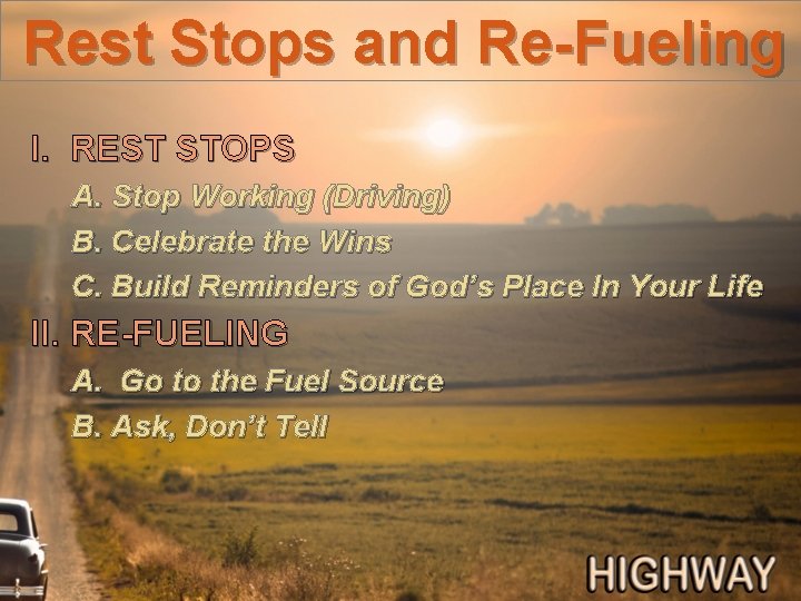 Rest Stops and Re-Fueling I. REST STOPS A. Stop Working (Driving) B. Celebrate the