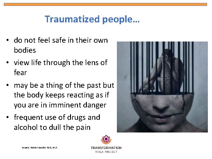 Traumatized people… • do not feel safe in their own bodies • view life
