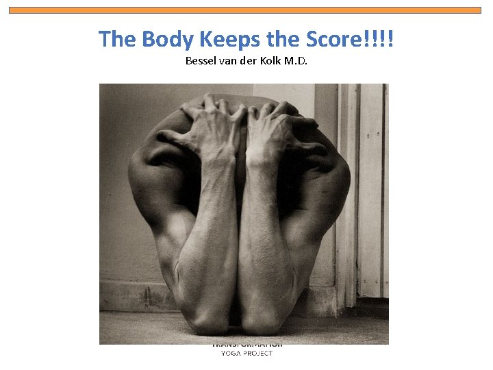 The Body Keeps the Score!!!! Bessel van der Kolk M. D. 