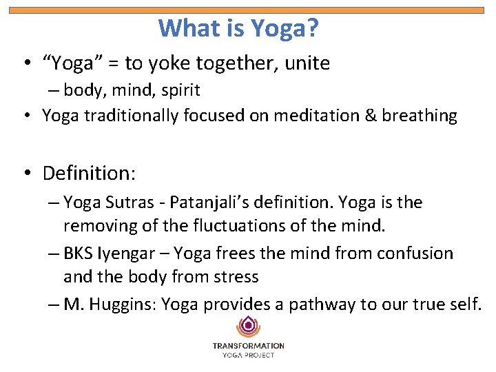 What is Yoga? • “Yoga” = to yoke together, unite – body, mind, spirit