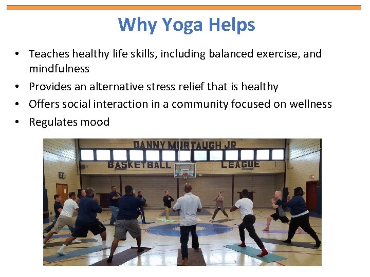 Why Yoga Helps • Teaches healthy life skills, including balanced exercise, and mindfulness •