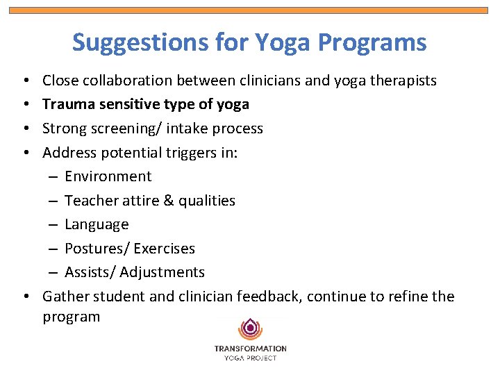 Suggestions for Yoga Programs Close collaboration between clinicians and yoga therapists Trauma sensitive type