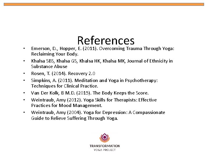  • • References Emerson, D. , Hopper, E. (2011). Overcoming Trauma Through Yoga: