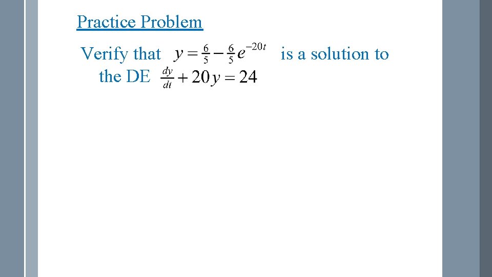 Practice Problem Verify that the DE is a solution to 