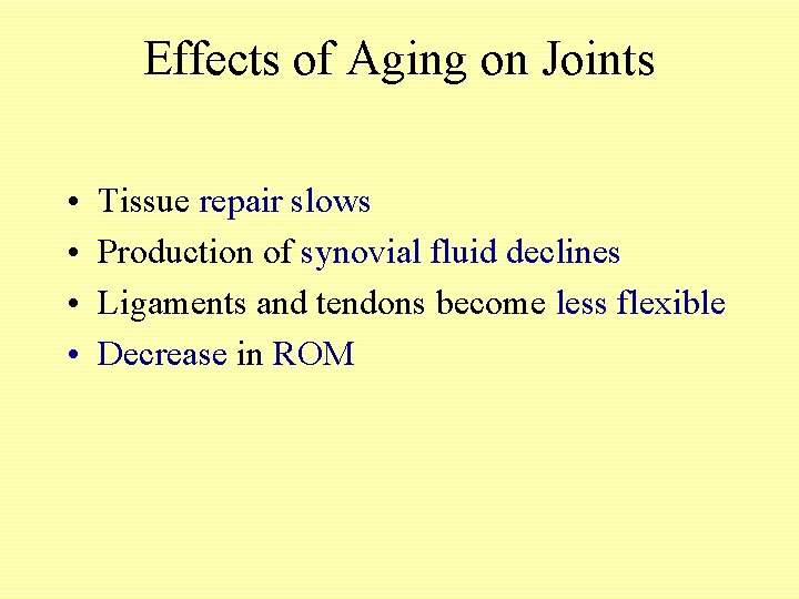 Effects of Aging on Joints • • Tissue repair slows Production of synovial fluid