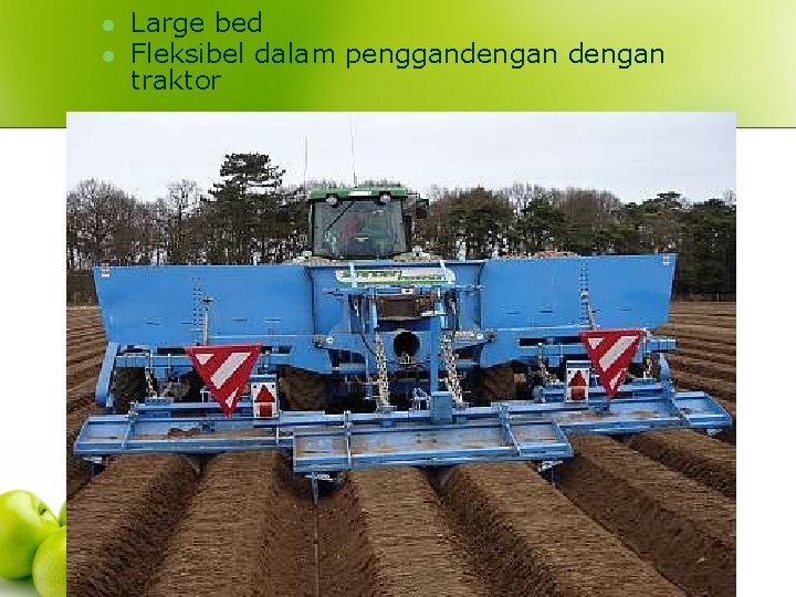 l l Large bed Fleksibel dalam penggandengan traktor 