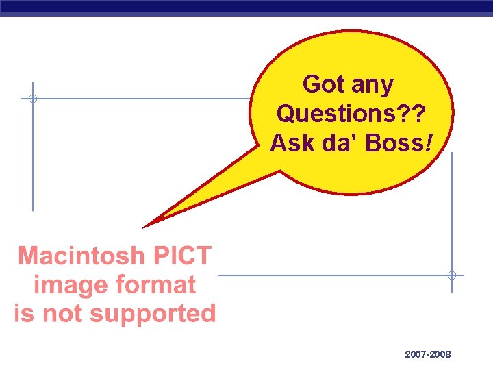 Got any Questions? ? Ask da’ Boss! AP Biology 2007 -2008 