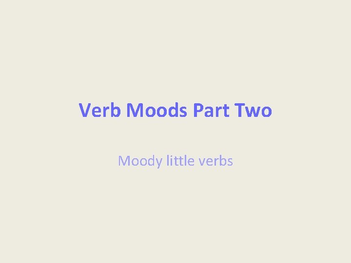 Verb Moods Part Two Moody little verbs 