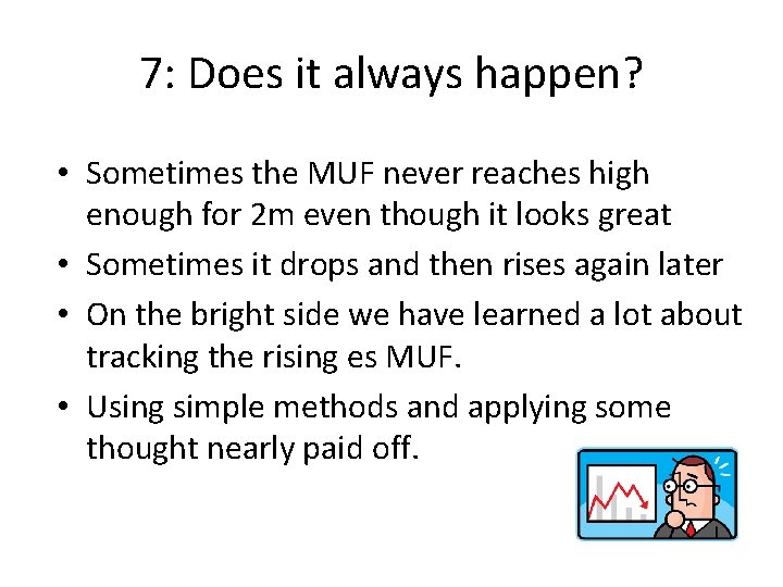 7: Does it always happen? • Sometimes the MUF never reaches high enough for