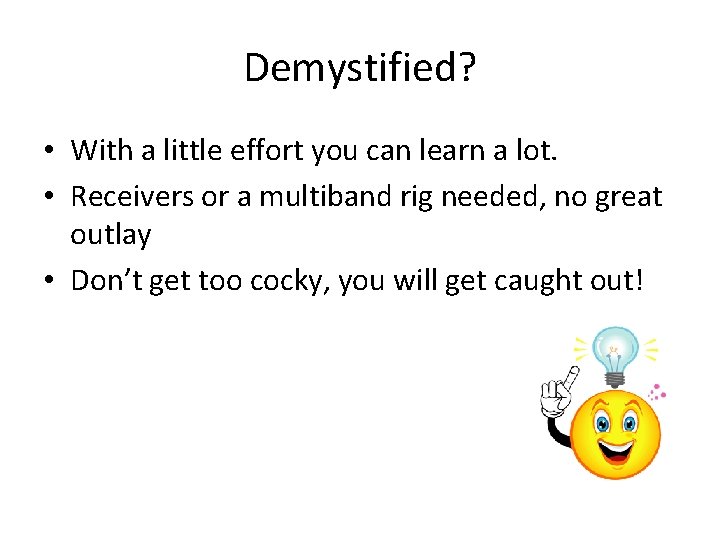 Demystified? • With a little effort you can learn a lot. • Receivers or