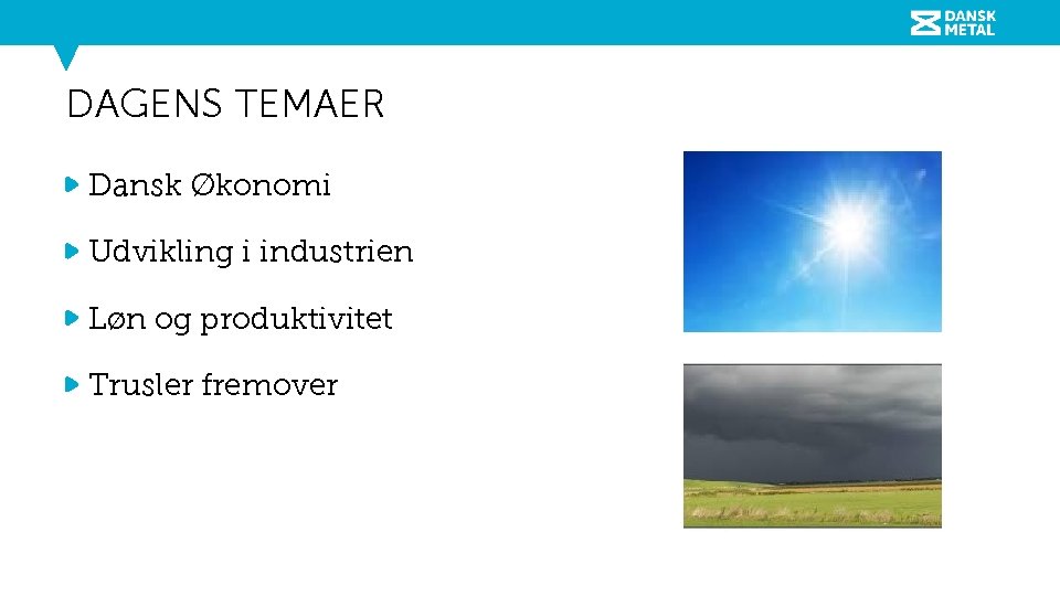 DAGENS TEMAER Dansk Økonomi Udvikling i industrien Løn og produktivitet Trusler fremover 