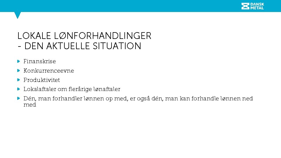 LOKALE LØNFORHANDLINGER - DEN AKTUELLE SITUATION Finanskrise Konkurrenceevne Produktivitet Lokalaftaler om flerårige lønaftaler Dén,