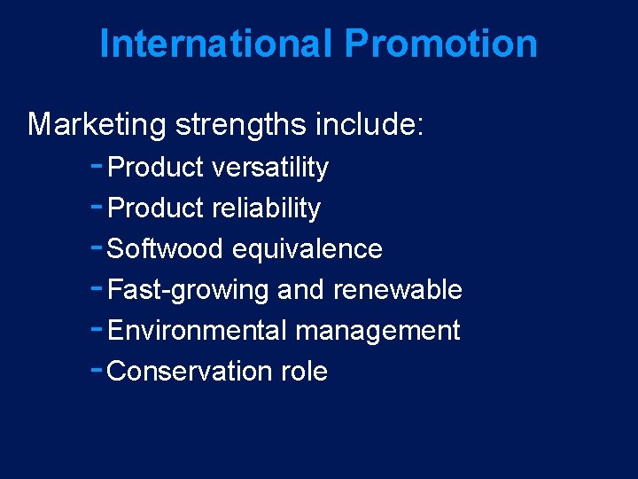 International Promotion Marketing strengths include: Product versatility Product reliability Softwood equivalence Fast growing and