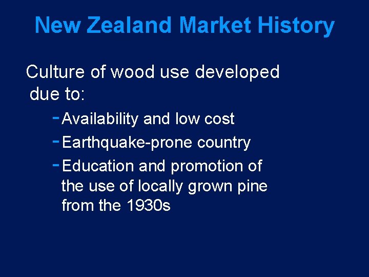 New Zealand Market History Culture of wood use developed due to: Availability and low