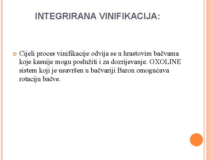 INTEGRIRANA VINIFIKACIJA: Cijeli proces vinifikacije odvija se u hrastovim bačvama koje kasnije mogu poslužiti