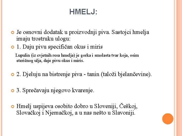 HMELJ: Je osnovni dodatak u proizvodnji piva. Sastojci hmelja imaju trostruku ulogu: 1. Daju