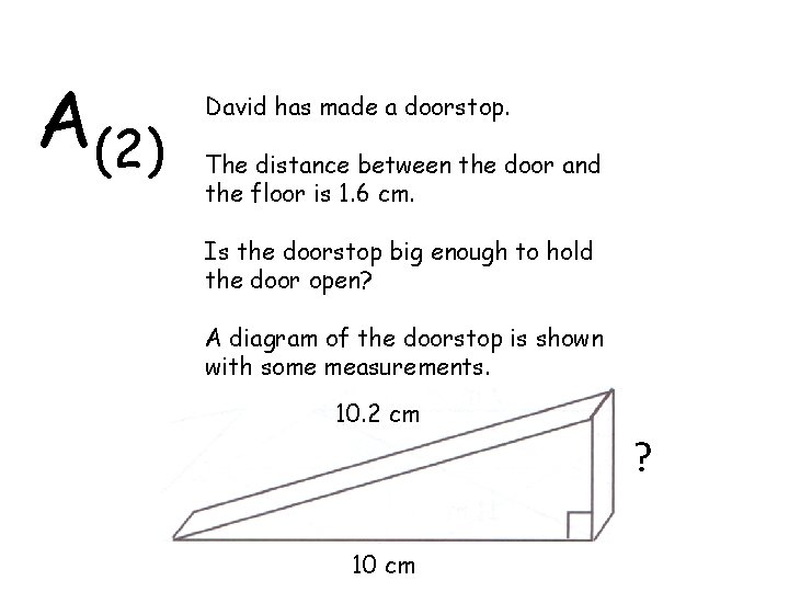 A(2) David has made a doorstop. The distance between the door and the floor