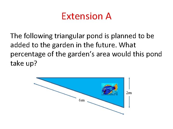 Extension A The following triangular pond is planned to be added to the garden