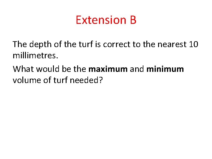 Extension B The depth of the turf is correct to the nearest 10 millimetres.