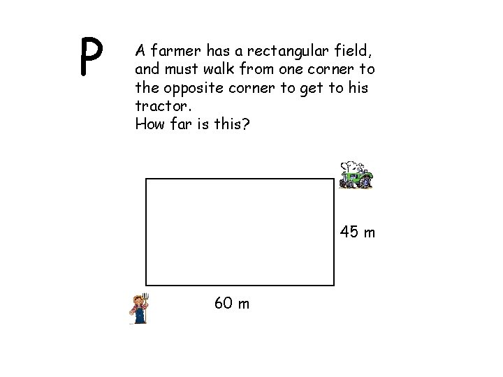 P A farmer has a rectangular field, and must walk from one corner to