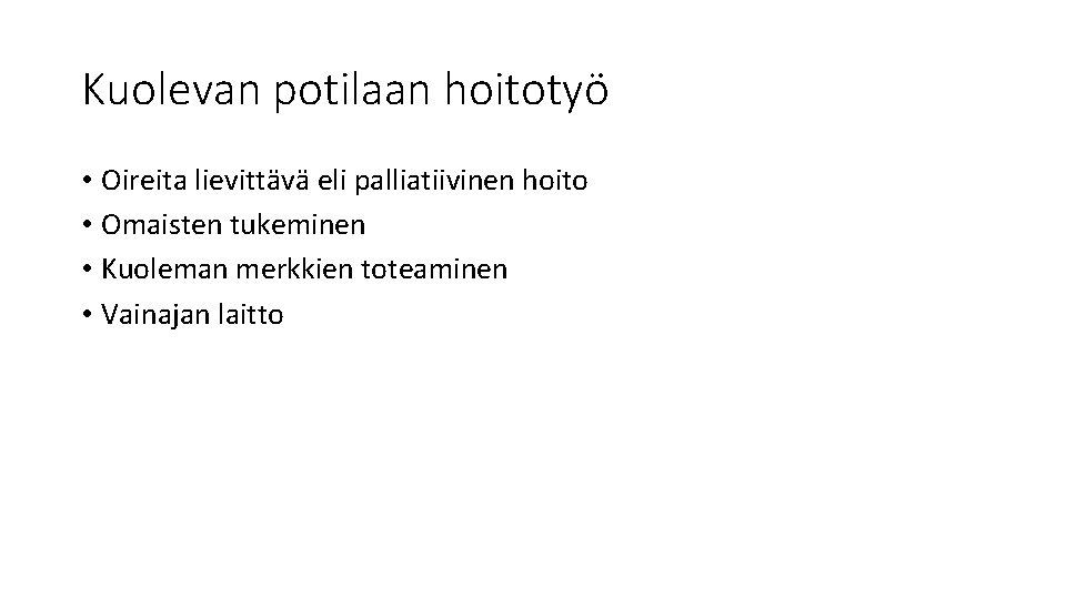 Kuolevan potilaan hoitotyö • Oireita lievittävä eli palliatiivinen hoito • Omaisten tukeminen • Kuoleman Kuolevan potilaan hoitotyö • Oireita lievittävä eli palliatiivinen hoito • Omaisten tukeminen • Kuoleman