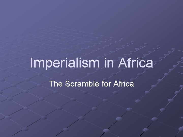 Imperialism in Africa The Scramble for Africa 