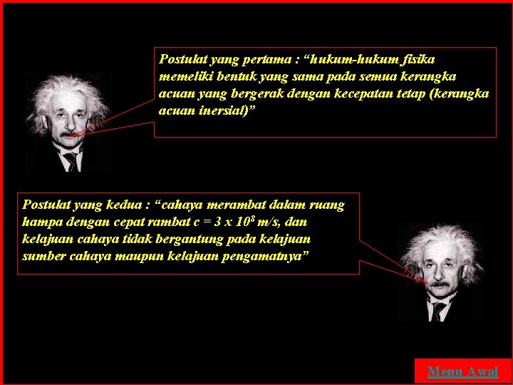 Postulat yang pertama : “hukum-hukum fisika memeliki bentuk yang sama pada semua kerangka acuan