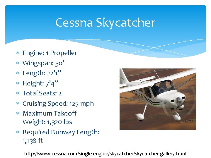 Cessna Skycatcher Engine: 1 Propeller Wingspan: 30’ Length: 22’ 1” Height: 7’ 4” Total