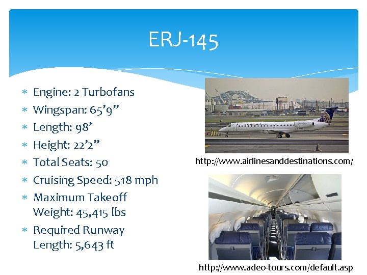 ERJ-145 Engine: 2 Turbofans Wingspan: 65’ 9” Length: 98’ Height: 22’ 2” Total Seats: